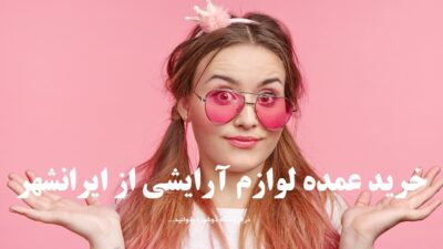 خرید عمده لوازم آرایشی از ایرانشهر